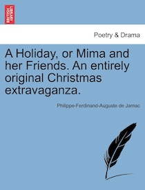 A Holiday, Or Mima And Her Friends. An Entirely Original Christmas Extravaganza.