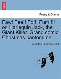 Faw! Fee! Fo! Fum! Or, Harlequin Jack, The Giant Killer. Grand Comic Christmas Pantomime.