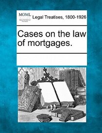 Cases On The Law Of Mortgages.