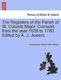 The Registers Of The Parish Of St. Columb Major, Cornwall, From The Year 1539 To 1780. Edited By A.J. Jewers.