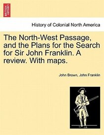 The North-west Passage, And The Plans For The Search For Sir John Franklin. A Review. With Maps.