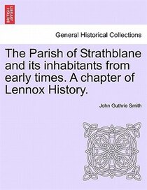 The Parish Of Strathblane And Its Inhabitants From Early Times. A Chapter Of Lennox History.