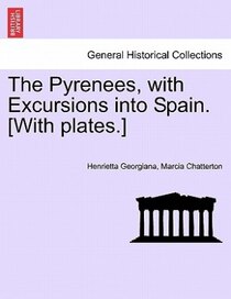 The Pyrenees, With Excursions Into Spain. [with Plates.]