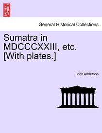 Sumatra In Mdcccxxiii, Etc. [with Plates.]
