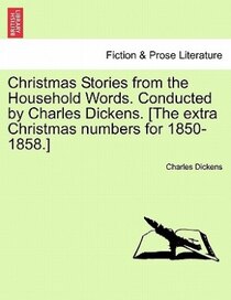 Christmas Stories From The Household Words. Conducted By Charles Dickens. [the Extra Christmas Numbers For 1850-1858.]