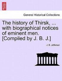 The History Of Thirsk, . With Biographical Notices Of Eminent Men. [compiled By J.B. J.]