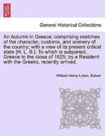 An Autumn In Greece; Comprising Sketches Of The Character, Customs, And Scenery Of The Country; With A View Of Its Present Critical State [h. L. B.]. To Which I