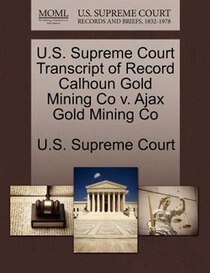 U.s. Supreme Court Transcript Of Record Calhoun Gold Mining Co V. Ajax Gold Mining Co