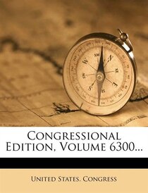 Congressional Edition, Volume 6300...