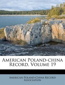 American Poland-china Record, Volume 19