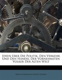 Ideen Uber Die Politik, Den Verkehr Und Den Handel Der Vornehmsten Volker Der Alten Welt