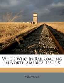 Who''s Who In Railroading In North America, Issue 8