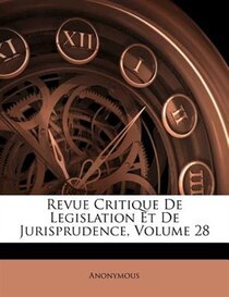 Revue Critique De Legislation Et De Jurisprudence, Volume 28