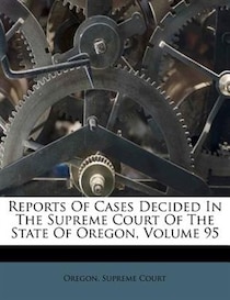 Reports Of Cases Decided In The Supreme Court Of The State Of Oregon, Volume 95