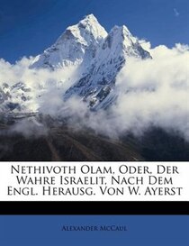 Nethivoth Olam, Oder, Der Wahre Israelit, Nach Dem Engl. Herausg. Von W. Ayerst