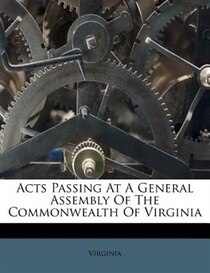 Acts Passing At A General Assembly Of The Commonwealth Of Virginia