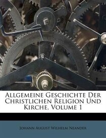 Allgemeine Geschichte Der Christlichen Religion Und Kirche, Volume 1