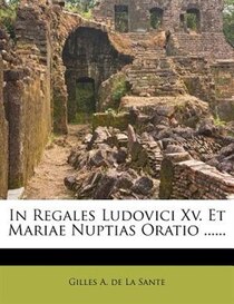 In Regales Ludovici Xv. Et Mariae Nuptias Oratio ......
