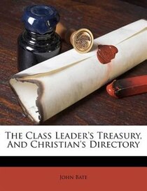 The Class Leader''s Treasury, And Christian''s Directory