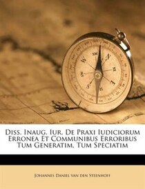 Diss. Inaug. Iur. De Praxi Iudiciorum Erronea Et Communibus Erroribus Tum Generatim, Tum Speciatim
