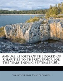 Annual Reports Of The Board Of Charities To The Governor For The Years Ending September 30 ...