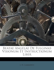 Beatae Angelae De Fulginio Visionum Et Instructionum Liber