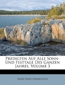 Predigten Auf Alle Sonn- Und Festtage Des Ganzen Jahres, Volume 3