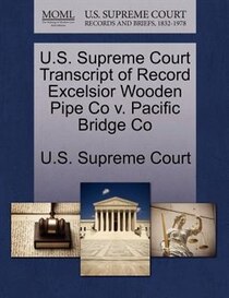 U.s. Supreme Court Transcript Of Record Excelsior Wooden Pipe Co V. Pacific Bridge Co