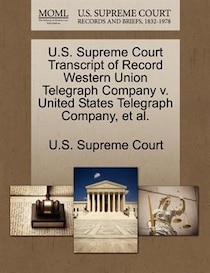 U.s. Supreme Court Transcript Of Record Western Union Telegraph Company V. United States Telegraph Company, Et Al.