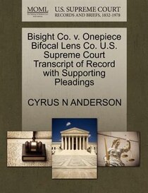 Bisight Co. V. Onepiece Bifocal Lens Co. U.s. Supreme Court Transcript Of Record With Supporting Pleadings