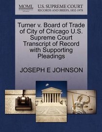 Turner V. Board Of Trade Of City Of Chicago U.s. Supreme Court Transcript Of Record With Supporting Pleadings