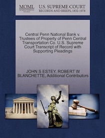 Central Penn National Bank V. Trustees Of Property Of Penn Central Transportation Co. U.s. Supreme Court Transcript Of Record With Supporting Pleadings