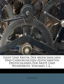 Geist Und Kritik Der Medicinischen Und Chirurgischen Zeitschriften Deutschlands F³r -rzte Und Wundõrzte, Volumes 1-2...