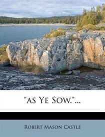 As Ye Sow.&quot;...