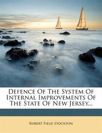 Defence Of The System Of Internal Improvements Of The State Of New Jersey...