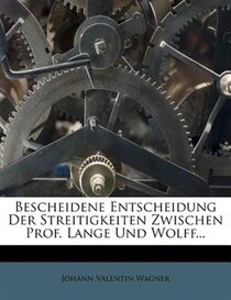 Bescheidene Entscheidung Der Streitigkeiten Zwischen Prof. Lange Und Wolff...