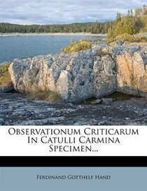Observationum Criticarum In Catulli Carmina Specimen...