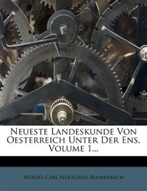 Neueste Landeskunde Von Oesterreich Unter Der Ens, Volume 1...
