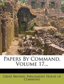 Papers By Command, Volume 17...