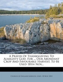 A Prayer Of Thanksgiving To Almighty God, For ... Our Abundant Crop And Favourable Harvest. To Be Used 18th Nov...