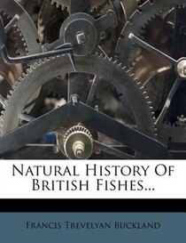 Natural History Of British Fishes...