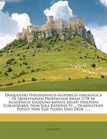 Disquisitio Philosophico-historico-theologica In Quaestionem Propositam Anno 1778 Ab Academicis Lugduno-batavis Legati Stolpiani Curatoribus, Num Sola Rationis