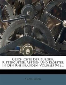 Geschichte Der Burgen, Rittergueter, Abteien Und Kloester In Den Rheinlanden, Volumes 9-12...
