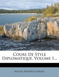 Cours De Style Diplomatique, Volume 1...