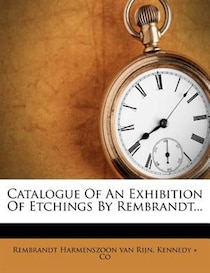 Catalogue Of An Exhibition Of Etchings By Rembrandt.