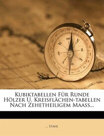 Kubiktabellen Für Runde Hölzer U. Kreisflächen-tabellen Nach Zehetheiligem Maaß...