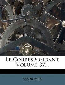 Le Correspondant, Volume 37...