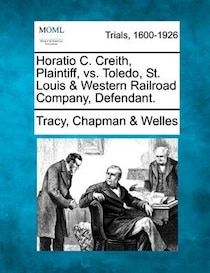 Horatio C. Creith, Plaintiff, Vs. Toledo, St. Louis & Western Railroad Company, Defendant.