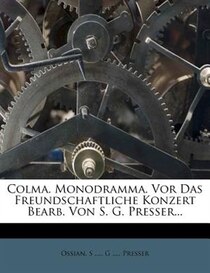 Colma. Monodramma. Vor Das Freundschaftliche Konzert Bearb. Von S. G. Presser...