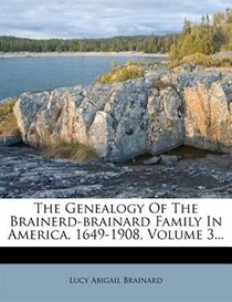 The Genealogy Of The Brainerd-brainard Family In America, 1649-1908, Volume 3...